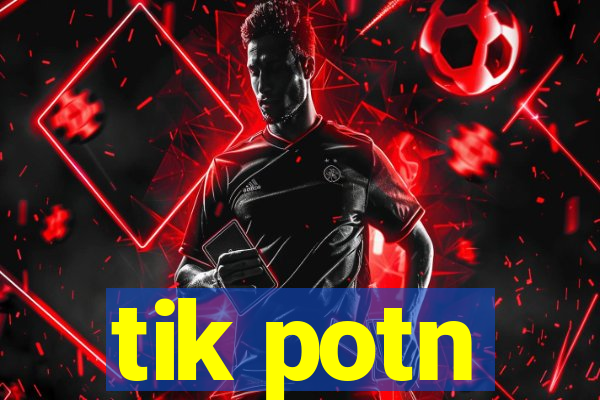 tik potn